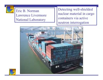 Detecting well-shielded  Eric B. Norman  nuclear material in cargo  Lawrence Livermore  containers
