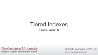 Tiered Indexes  Indexing, session 12  CS6200: Information Retrieval  Slides by: Jesse Anderton