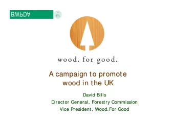 A campaign to promote  A campaign to promote  wood in the UK  wood in the UK  David Bills  David
