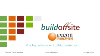 Enabling collaboration in offsite construction 19 th June 2019  Direction Group Meeting  Encon,