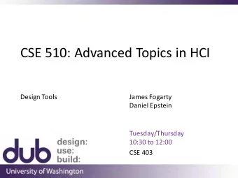 CSE 510: Advanced Topics in HCI  Design Tools  James Fogarty  Daniel Epstein  Tuesday/Thursday