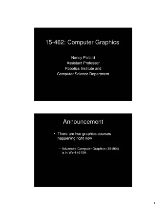 15-462: Computer Graphics  Nancy Pollard  Assistant Professor  Robotics Institute and  Computer