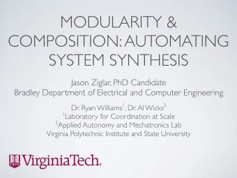 MODULARITY &amp;  COMPOSITION: AUTOMATING  SYSTEM SYNTHESIS  Jason Ziglar, PhD Candidate  Bradley