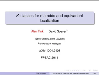 K -classes for matroids and equivariant  localization Alex Fink 1 David Speyer 2 1 North Carolina