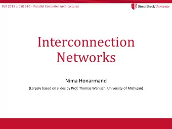 Interconnection  Networks  Nima Honarmand  (Largely based on slides by Prof. Thomas Wenisch,