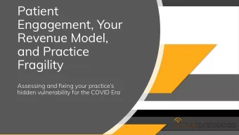 Patient  Engagement, Your  Revenue Model,  and Practice  Fragility  Assessing and fixing your