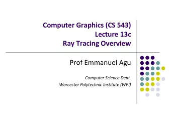 Computer Graphics (CS 543)  Lecture 13c  Ray Tracing Overview  Prof Emmanuel Agu  Computer Science