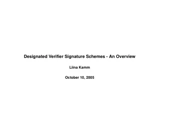 Designated Verifier Signature Schemes - An Overview  Liina Kamm  October 10, 2005  Structure