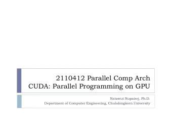 2110412 Parallel Comp Arch  CUDA: Parallel Programming on GPU  Natawut Nupairoj, Ph.D.  Department