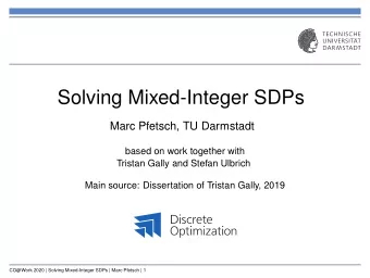 Solving Mixed-Integer SDPs  Marc Pfetsch, TU Darmstadt  based on work together with  Tristan Gally