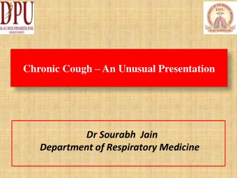 Chronic Cough  An Unusual Presentation  Dr Sourabh Jain  Department of Respiratory Medicine A 72