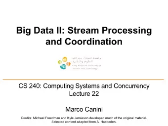 Big Data II: Stream Processing  and Coordination  CS 240: Computing Systems and Concurrency