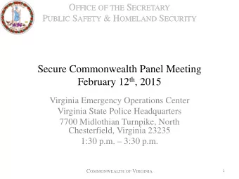 Secure Commonwealth Panel Meeting February 12 th , 2015  Virginia Emergency Operations Center