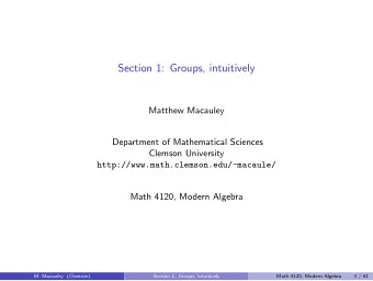 Section 1: Groups, intuitively  Matthew Macauley  Department of Mathematical Sciences  Clemson