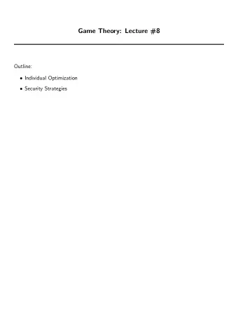 Game Theory: Lecture #8  Outline:  Individual Optimization  Security Strategies  Optimization