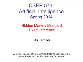 CSEP 573:  Artificial Intelligence  Spring 2014  Hidden Markov Models &amp;  Exact Inference  Ali