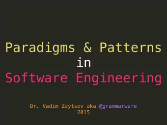 Paradigms &amp; Patterns  in  Software Engineering  Dr. Vadim Zaytsev aka @grammarware  2015