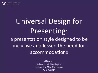 Universal Design for  Presenting:  a presentation style designed to be  inclusive and lessen the