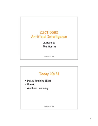 CSCI 5582  Artificial Intelligence  Lecture 17  Jim Martin  CSCI 5582 Fall 2006  Today 10/31