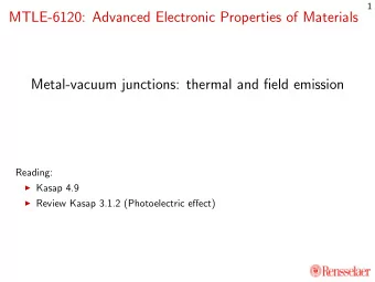 MTLE-6120: Advanced Electronic Properties of Materials  Metal-vacuum junctions: thermal and field
