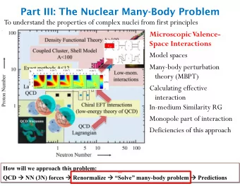 Part III: The Nuclear Many-Body Problem  To understand the properties of complex nuclei from first