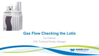 Gas Flow Checking the Lotix  Joy Osborne  TOC Technical Product Manager  Agenda  Finding a
