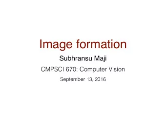 Image formation  Subhransu Maji  CMPSCI 670: Computer Vision  September 13, 2016  Administrivia and