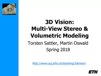 3D Vision:  Multi-View Stereo &amp;  Volumetric Modeling  Torsten Sattler, Martin Oswald  Spring
