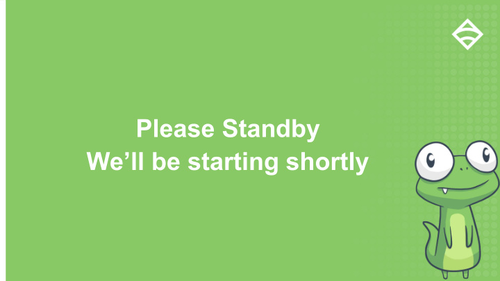 please standby we ll be starting shortly