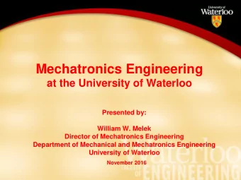 Mechatronics Engineering  at the University of Waterloo  Presented by:  William W. Melek  Director