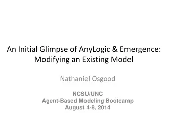 An Initial Glimpse of AnyLogic &amp; Emergence: Modifying an Existing Model Nathaniel Osgood