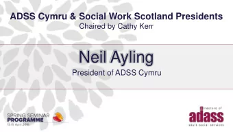 Neil Ayling  President of ADSS Cymru  Leading for the future  A whole systems approach  We are what