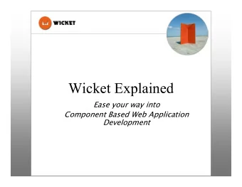 Wicket Explained  Ease your way into  Ease your way into  Component Based Web Application