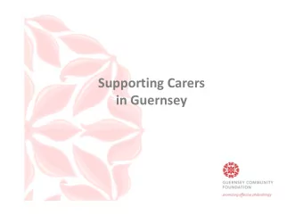 Supporting Carers  in Guernsey  Wayne Bulpitt  Chair  Guernsey Community Foundation  Agenda  1.
