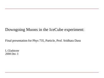 Downgoing Muons in the IceCube experiment:  Final presentation for Phys 735, Particle, Prof.