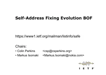 Self-Address Fixing Evolution BOF  https://www1.ietf.org/mailman/listinfo/safe  Chairs:   Colin