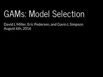 GAMs: Model Selection  David L Miller, Eric Pedersen, and Gavin L Simpson  August 6th, 2016