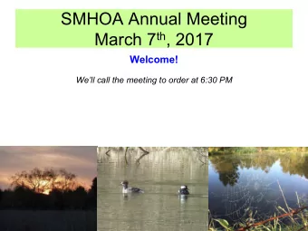 SMHOA Annual Meeting March 7 th , 2017  Welcome!  Well call the meeting to order at 6:30 PM  1