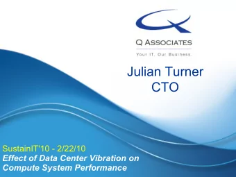 Julian Turner  CTO  SustainIT'10 - 2/22/10  Effect of Data Center Vibration on  Compute System