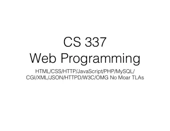 CS 337  Web Programming  HTML/CSS/HTTP/JavaScript/PHP/MySQL/  CGI/XML/JSON/HTTPD/W3C/OMG No Moar
