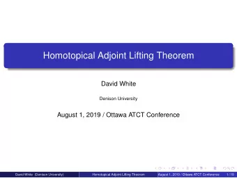 Homotopical Adjoint Lifting Theorem  David White  Denison University  August 1, 2019 / Ottawa ATCT