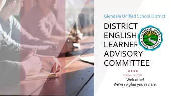 DISTRICT  ENGLISH  LEARNER  ADVISORY  COMMITTEE  October 14, 2020  Welcome!  Were so glad