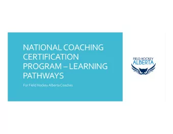 NATIONAL COACHING  CERTIFICATION  PROGRAM  LEARNING  PATHWAYS  For Field Hockey Alberta Coaches