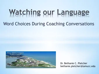 Word Choices During Coaching Conversations  Dr. Bethanie C. Pletcher  bethanie.pletcher@tamucc.edu