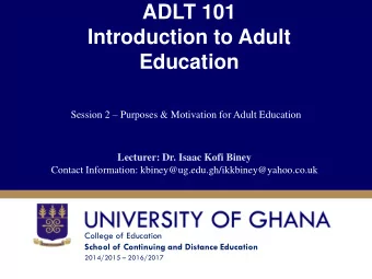 ADLT 101  Introduction to Adult  Education Session 2  Purposes &amp; Motivation for Adult
