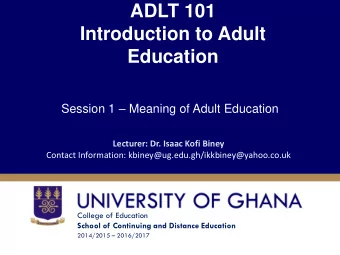ADLT 101  Introduction to Adult  Education Session 1  Meaning of Adult Education Lecturer: Dr.