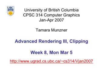 Advanced Rendering III, Clipping  Week 8, Mon Mar 5  http://www.ugrad.cs.ubc.ca/~cs314/Vjan2007