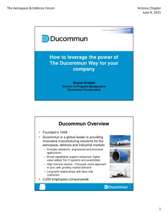 How to leverage the power of  The Ducommun Way for your  company  Blaine Kriebel  Director of
