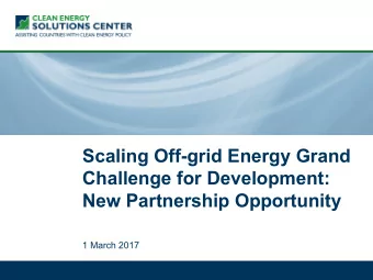 Scaling Off-grid Energy Grand  Challenge for Development:  New Partnership Opportunity  1 March