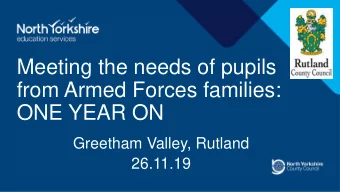 Meeting the needs of pupils  from Armed Forces families:  ONE YEAR ON  Greetham Valley, Rutland